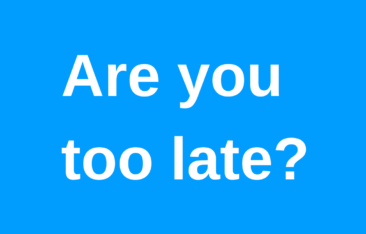 are you too late?